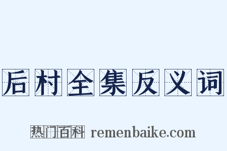 后村全集反义词是什么意思的图片